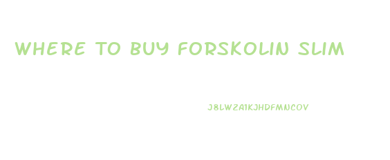 Where To Buy Forskolin Slim