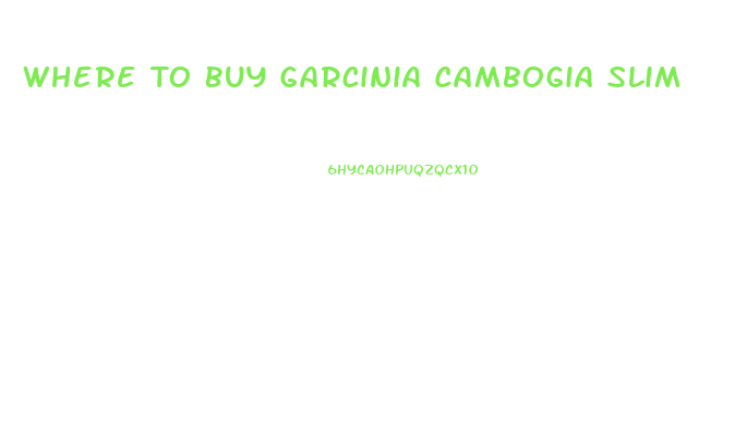 Where To Buy Garcinia Cambogia Slim