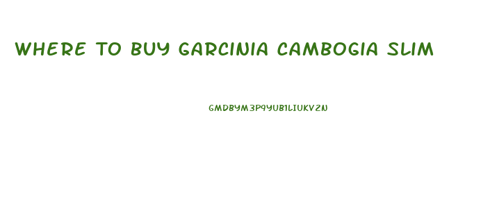 Where To Buy Garcinia Cambogia Slim