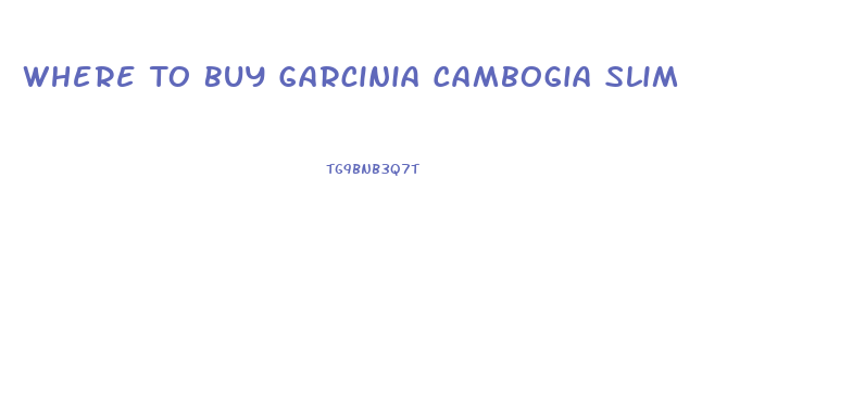 Where To Buy Garcinia Cambogia Slim