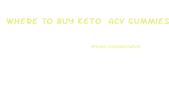 Where To Buy Keto Acv Gummies