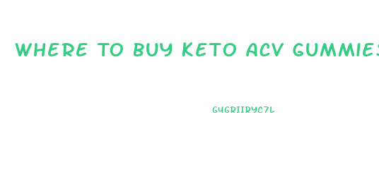 Where To Buy Keto Acv Gummies In Store