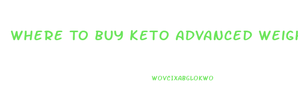 Where To Buy Keto Advanced Weight Loss Pills In Canada