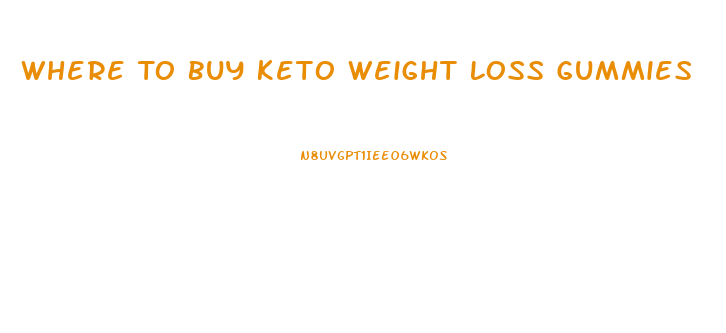 Where To Buy Keto Weight Loss Gummies