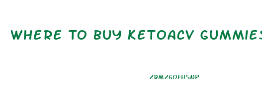 Where To Buy Ketoacv Gummies