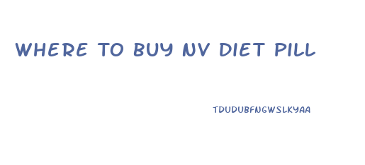 Where To Buy Nv Diet Pill