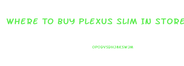 Where To Buy Plexus Slim In Stores