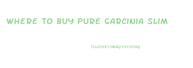 Where To Buy Pure Garcinia Slim