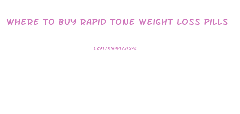 Where To Buy Rapid Tone Weight Loss Pills