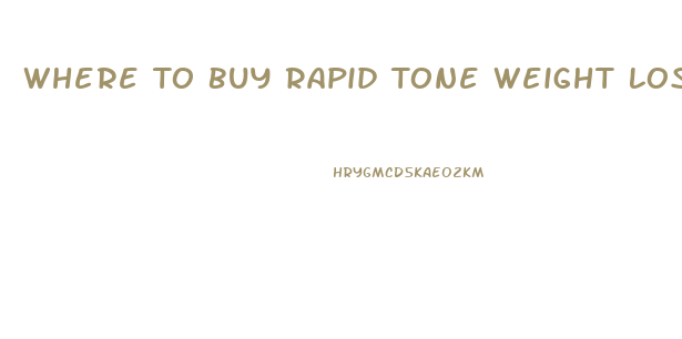 Where To Buy Rapid Tone Weight Loss Pills