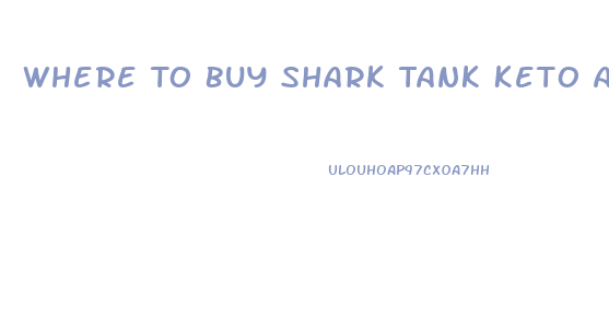 Where To Buy Shark Tank Keto Acv Gummies