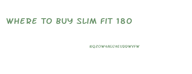 Where To Buy Slim Fit 180