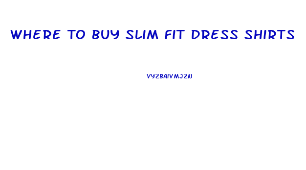 Where To Buy Slim Fit Dress Shirts