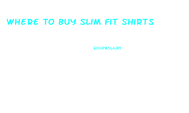 Where To Buy Slim Fit Shirts