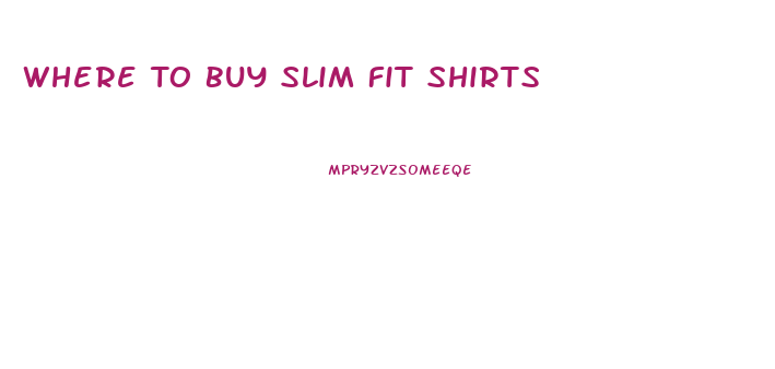 Where To Buy Slim Fit Shirts