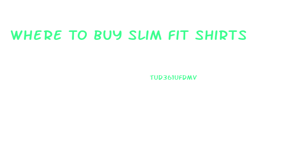 Where To Buy Slim Fit Shirts