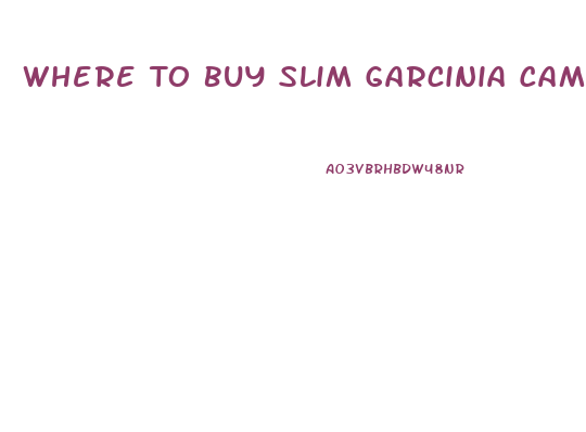 Where To Buy Slim Garcinia Cambogia