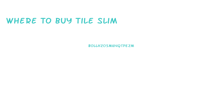 Where To Buy Tile Slim