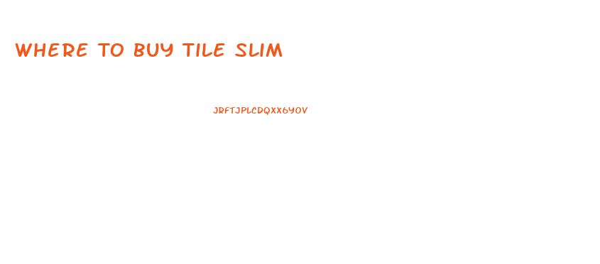 Where To Buy Tile Slim