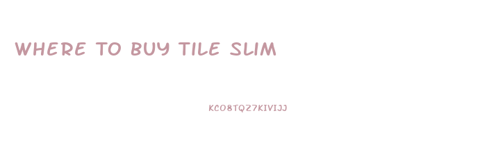 Where To Buy Tile Slim