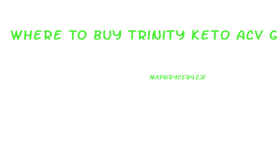 Where To Buy Trinity Keto Acv Gummies