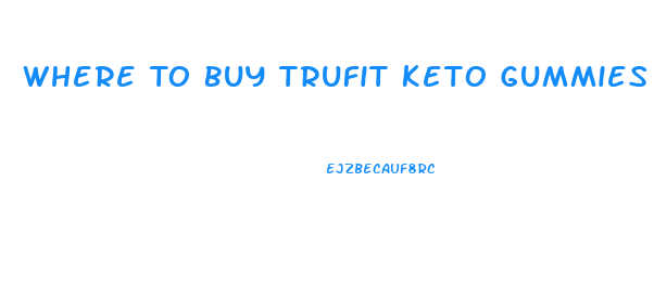 Where To Buy Trufit Keto Gummies