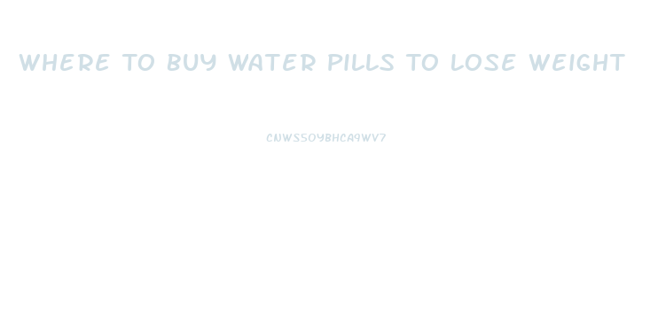 Where To Buy Water Pills To Lose Weight