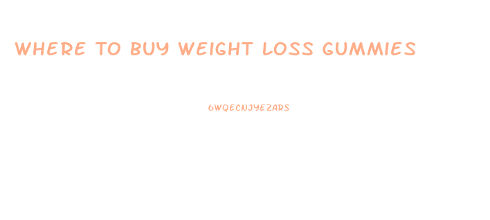 Where To Buy Weight Loss Gummies