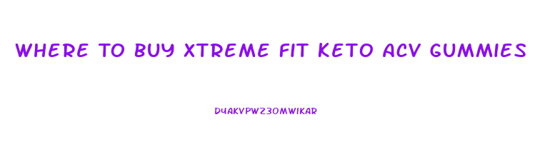 Where To Buy Xtreme Fit Keto Acv Gummies