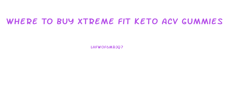 Where To Buy Xtreme Fit Keto Acv Gummies