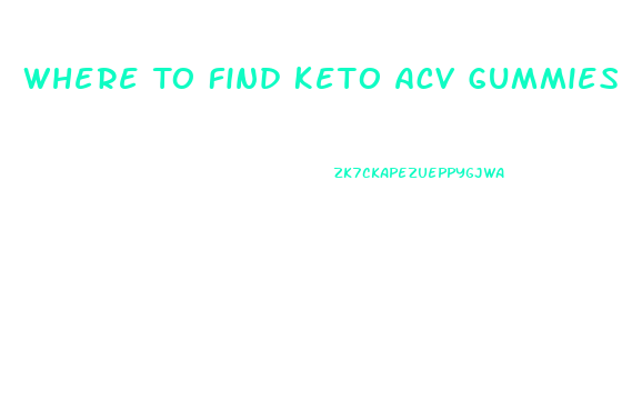 Where To Find Keto Acv Gummies