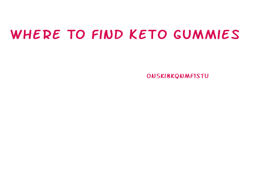 Where To Find Keto Gummies