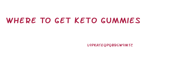 Where To Get Keto Gummies