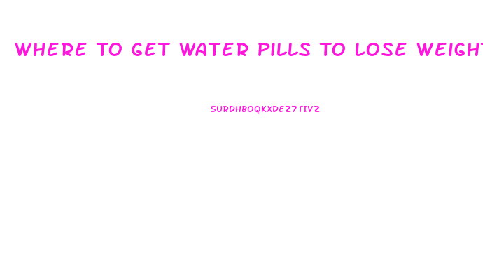 Where To Get Water Pills To Lose Weight