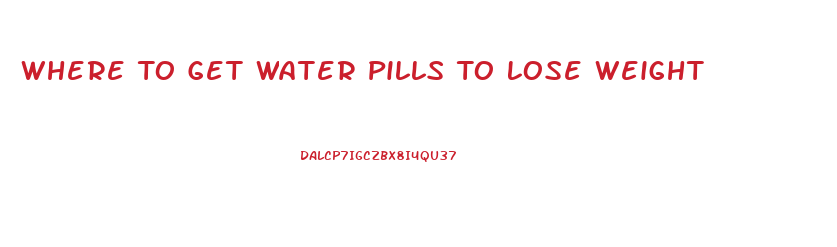 Where To Get Water Pills To Lose Weight