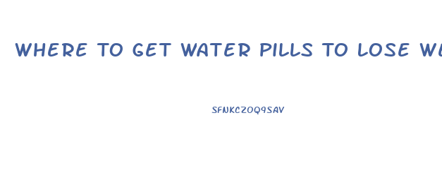 Where To Get Water Pills To Lose Weight