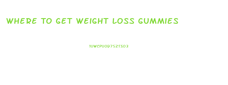 Where To Get Weight Loss Gummies
