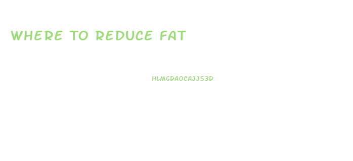 Where To Reduce Fat