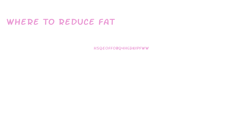 Where To Reduce Fat