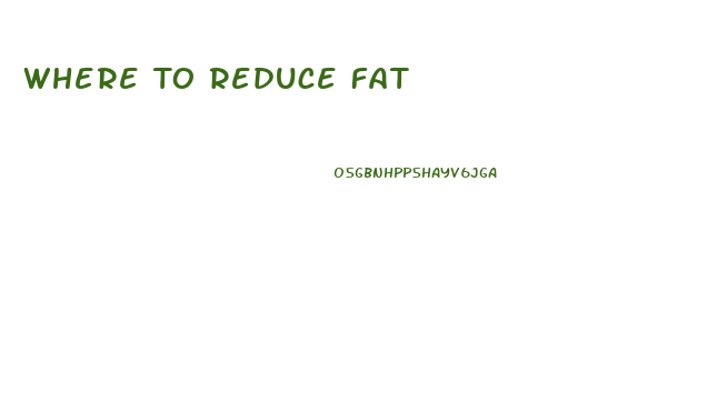 Where To Reduce Fat