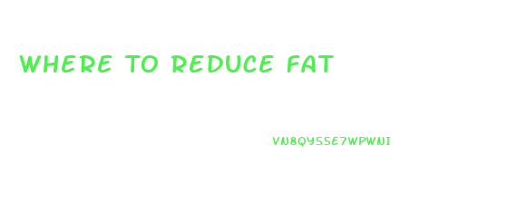 Where To Reduce Fat