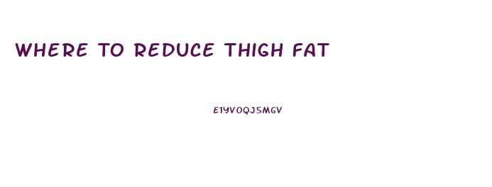 Where To Reduce Thigh Fat