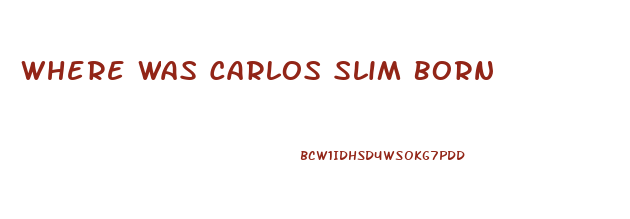 Where Was Carlos Slim Born