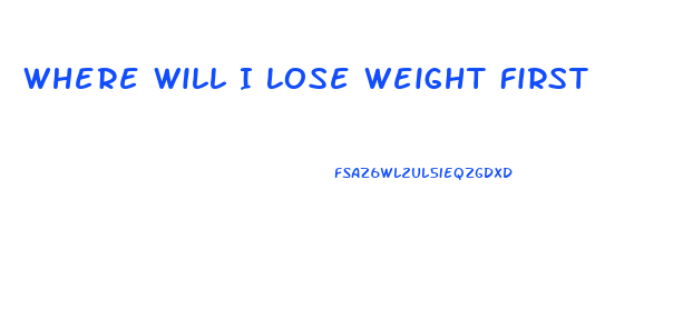 Where Will I Lose Weight First