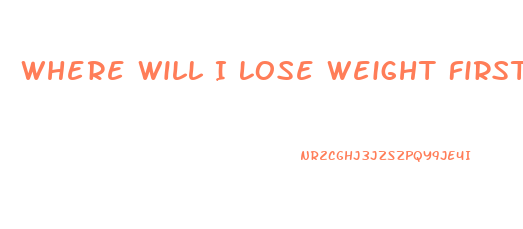 Where Will I Lose Weight First